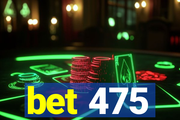 bet 475